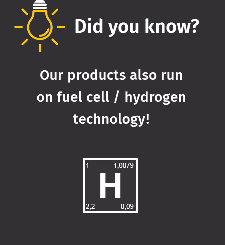 Our products also run on fuel cell / hydrogen technology!