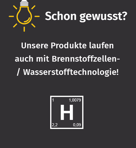 Unsere Produkte laufen auch mit Brennstoffzellen- / Wasserstofftechnologie! Unsere Produkte laufen auch mit Brennstoffzellen- / Wasserstofftechnologie!